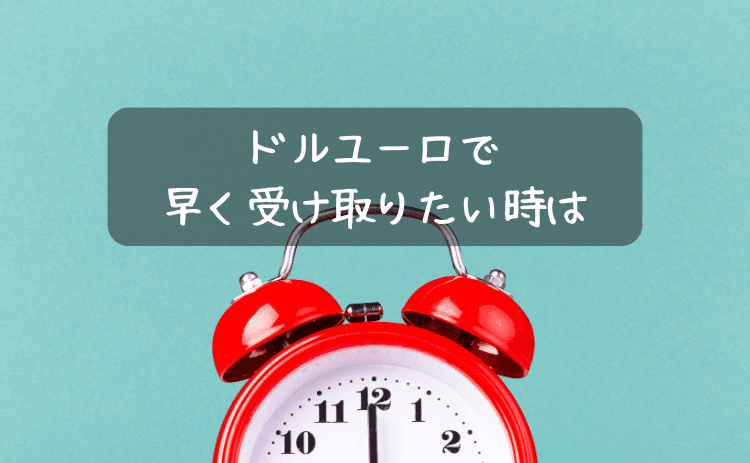 外貨両替ドルユーロで早く受け取りたいときは