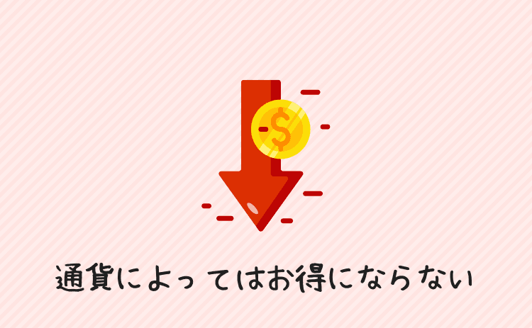通貨によってはお得にならない場合も