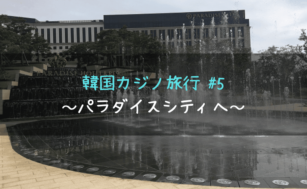 韓国カジノでリゾート感を満喫したいなら「パラダイスシティ」一択！